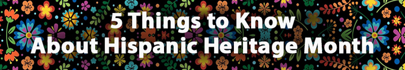 Five things to know about Hispanic Heritage Month