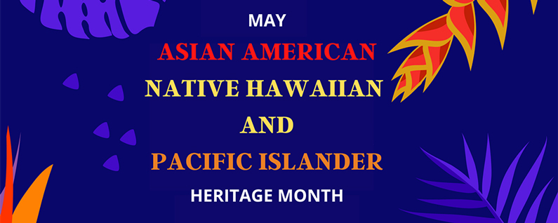 May is Asian American, Native Hawaiian and Pacific Islander Heritage Month.