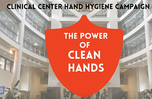 Clinical Center Hand Hygiene Campaign. The Power of CLEAN HANDS