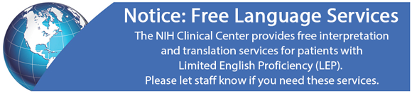 Notice: Free Language Services. The NIH Clinical Center provides free interpretation and translation services for patients with Limited English Proficiency (LEP). Please let staff know if you need these services.
